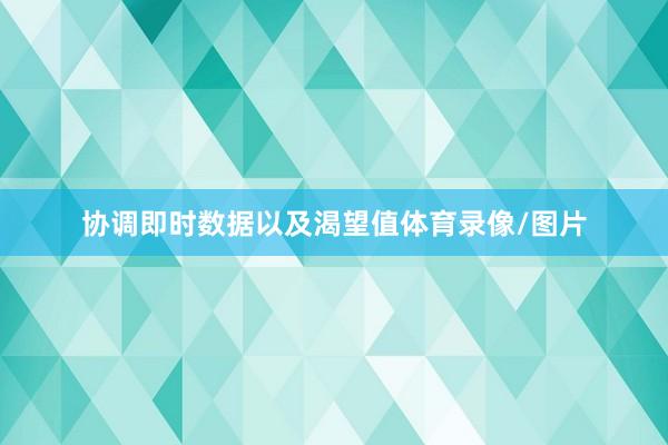 协调即时数据以及渴望值体育录像/图片