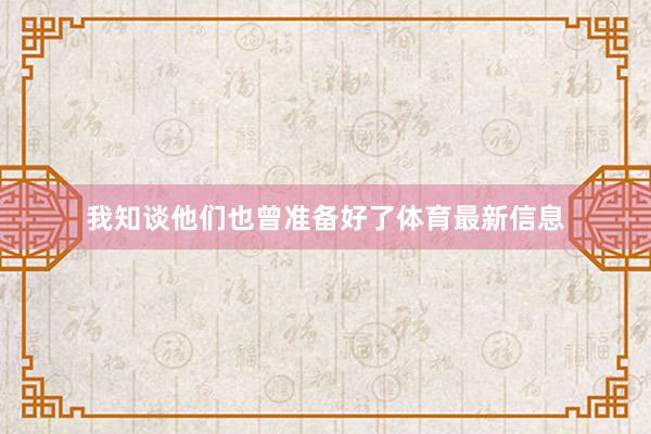 我知谈他们也曾准备好了体育最新信息