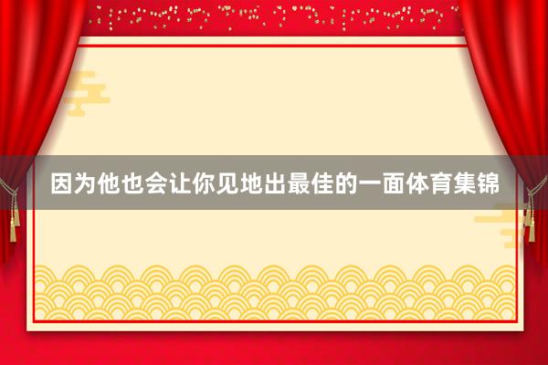 因为他也会让你见地出最佳的一面体育集锦