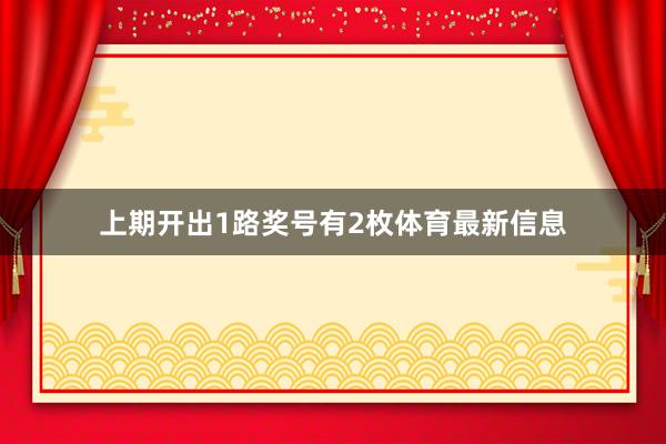 上期开出1路奖号有2枚体育最新信息