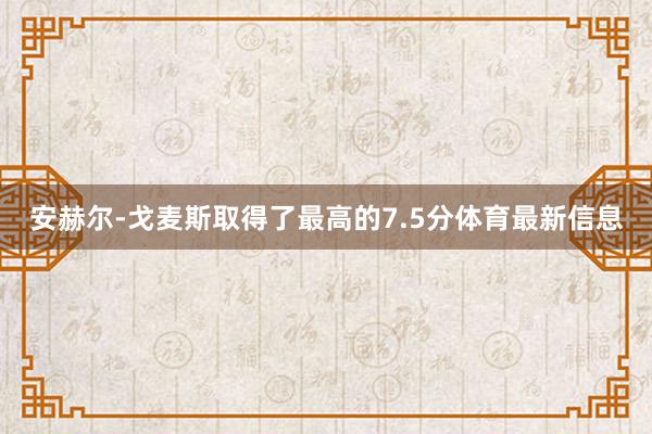 安赫尔-戈麦斯取得了最高的7.5分体育最新信息